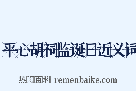 平心胡祠监诞日近义词是什么意思的图片